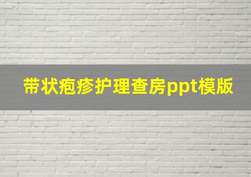 带状疱疹护理查房ppt模版