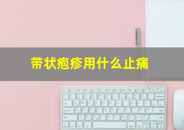 带状疱疹用什么止痛