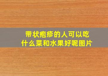 带状疱疹的人可以吃什么菜和水果好呢图片