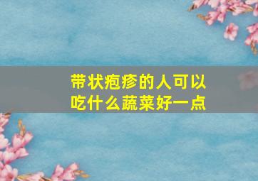 带状疱疹的人可以吃什么蔬菜好一点