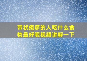 带状疱疹的人吃什么食物最好呢视频讲解一下