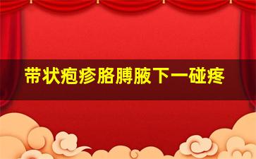 带状疱疹胳膊腋下一碰疼