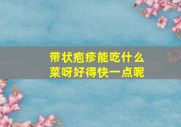 带状疱疹能吃什么菜呀好得快一点呢