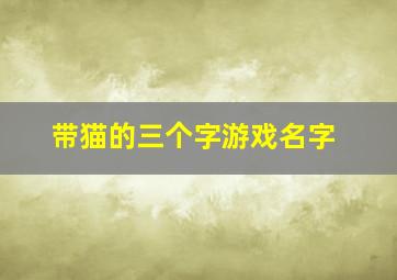 带猫的三个字游戏名字