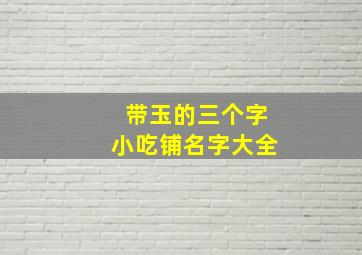 带玉的三个字小吃铺名字大全