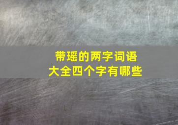 带瑶的两字词语大全四个字有哪些