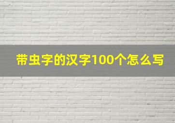 带虫字的汉字100个怎么写