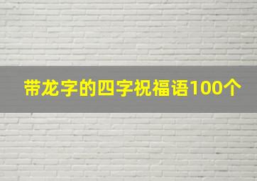 带龙字的四字祝福语100个