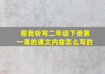 帮我听写二年级下册第一课的课文内容怎么写的