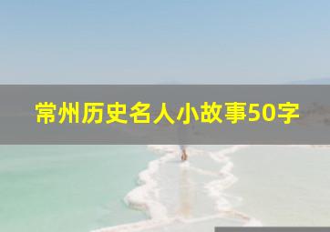 常州历史名人小故事50字