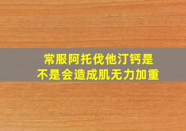 常服阿托伐他汀钙是不是会造成肌无力加重