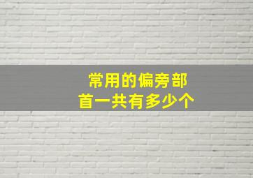 常用的偏旁部首一共有多少个