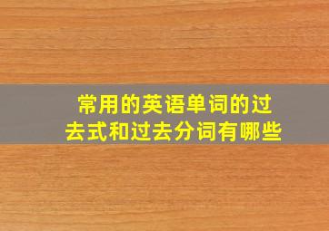 常用的英语单词的过去式和过去分词有哪些