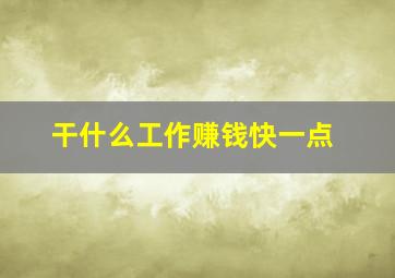 干什么工作赚钱快一点