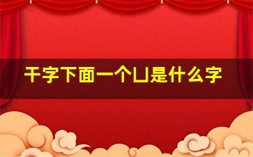 干字下面一个凵是什么字