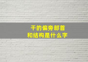 干的偏旁部首和结构是什么字