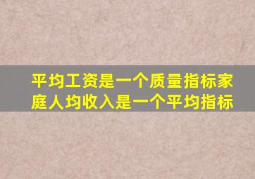 平均工资是一个质量指标家庭人均收入是一个平均指标