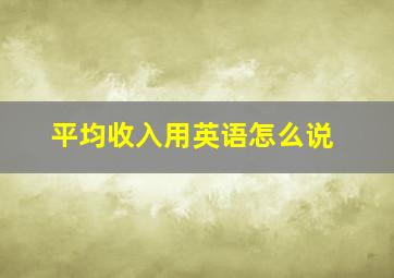 平均收入用英语怎么说