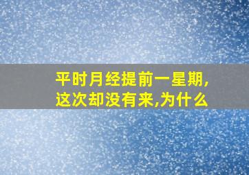 平时月经提前一星期,这次却没有来,为什么