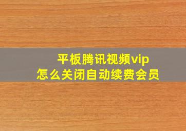 平板腾讯视频vip怎么关闭自动续费会员