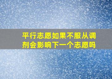 平行志愿如果不服从调剂会影响下一个志愿吗