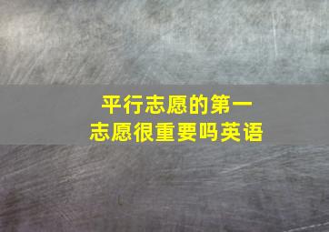 平行志愿的第一志愿很重要吗英语