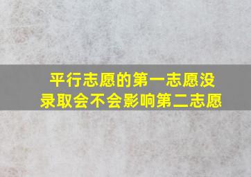 平行志愿的第一志愿没录取会不会影响第二志愿