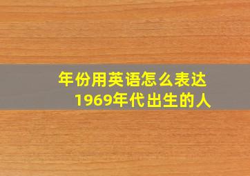 年份用英语怎么表达1969年代出生的人