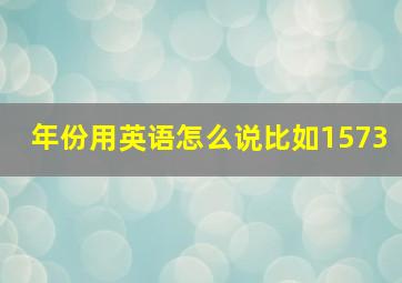 年份用英语怎么说比如1573