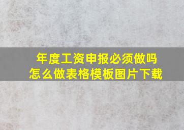 年度工资申报必须做吗怎么做表格模板图片下载