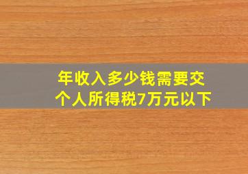 年收入多少钱需要交个人所得税7万元以下