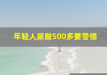 年轻人尿酸500多要警惕