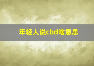 年轻人说cbd啥意思