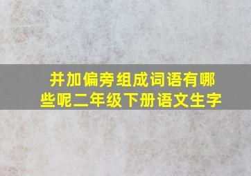 并加偏旁组成词语有哪些呢二年级下册语文生字