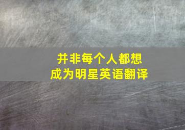 并非每个人都想成为明星英语翻译