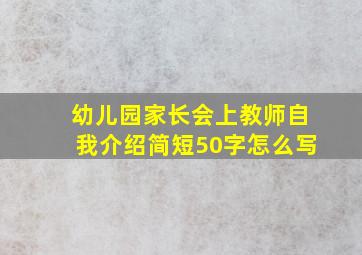 幼儿园家长会上教师自我介绍简短50字怎么写