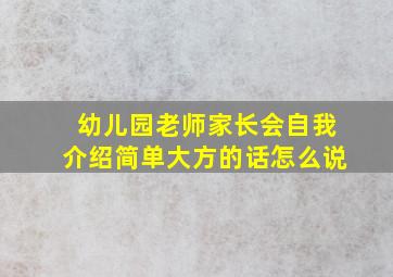 幼儿园老师家长会自我介绍简单大方的话怎么说