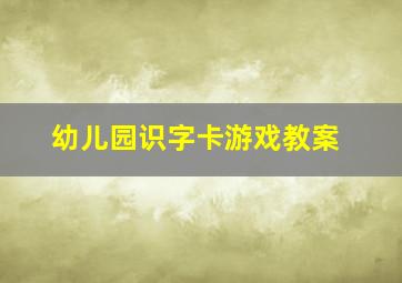 幼儿园识字卡游戏教案