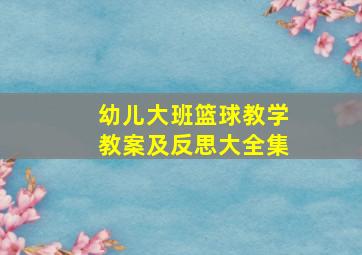 幼儿大班篮球教学教案及反思大全集