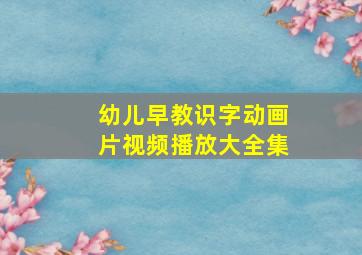 幼儿早教识字动画片视频播放大全集