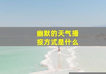 幽默的天气播报方式是什么