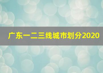 广东一二三线城市划分2020