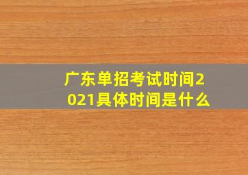 广东单招考试时间2021具体时间是什么