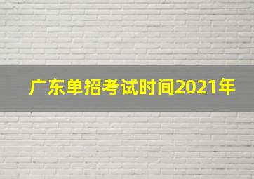 广东单招考试时间2021年