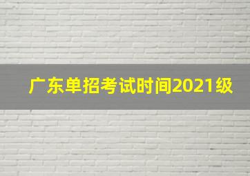 广东单招考试时间2021级