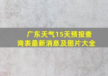 广东天气15天预报查询表最新消息及图片大全