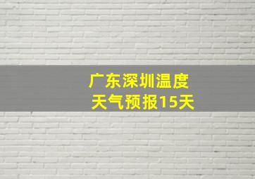 广东深圳温度天气预报15天