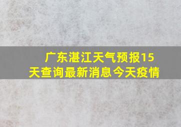 广东湛江天气预报15天查询最新消息今天疫情