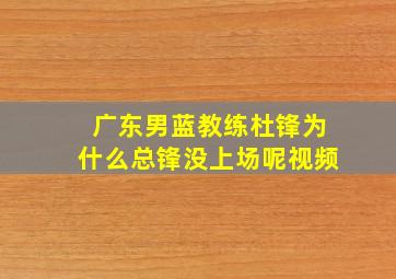 广东男蓝教练杜锋为什么总锋没上场呢视频