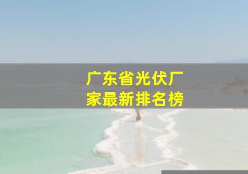 广东省光伏厂家最新排名榜